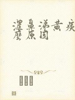 浓鼻涕黄痰是什么原因