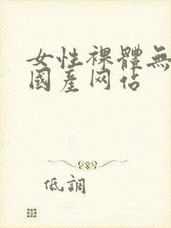 女性裸体无遮挡国产网站