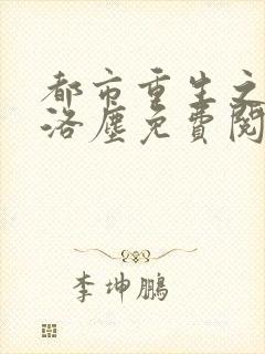 都市重生之仙尊洛尘免费阅读