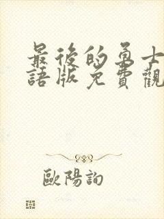 最后的勇士1国语版免费观看