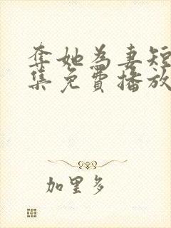 夺她为妻短剧全集免费播放