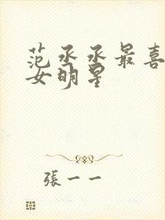 范丞丞最喜欢的女明星