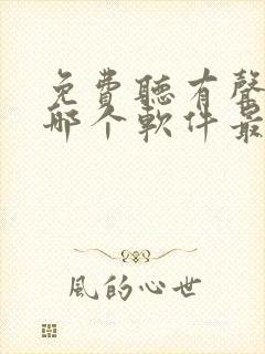 免费听有声小说哪个软件最好