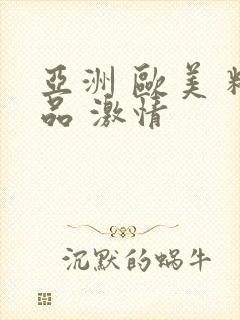 亚洲 欧美 精品 激情