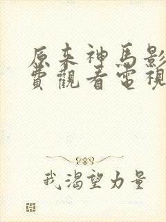 原来神马影院免费观看电视剧高清