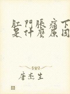 肛门胀痛下坠感是什么原因