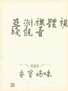 亚洲裸体视频在线观看