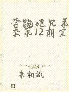 奔跑吧兄弟第三季第12期完整版