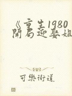 《重生1980开局迎娶姐姐闺蜜》封面