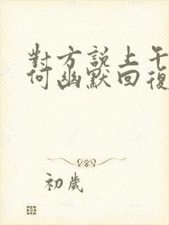 对方说上午好如何幽默回复