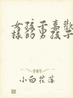 女孩子喜欢什么样的男孩子?