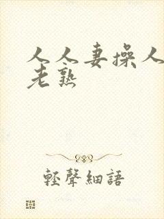 人人妻操人人妻老熟