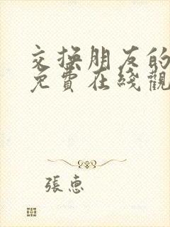 交换朋友的妻子免费在线观看