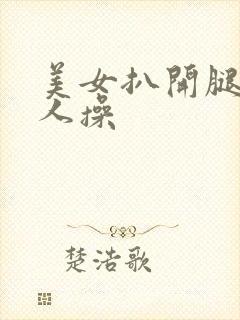 美女扒开腿让男人操