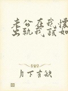 老公在我怀孕时出轨我该如何面对