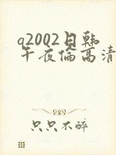 q2002日韩午夜伦高清