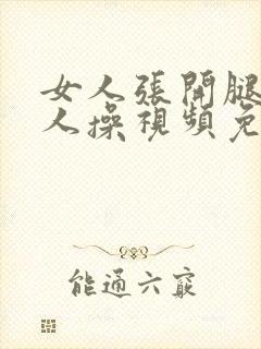 女人张开腿让男人操视频免费