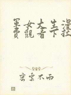 军女大生漫画免费观看下拉式