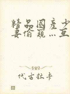 精品国产少妇人妻偷窥…互封面