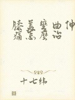 膝盖弯曲伸直疼痛怎么治封面