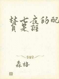 林七夜的配音演员是谁