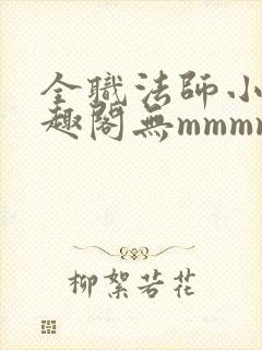 全职法师小说笔趣阁无mmmmmm