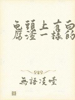 龟头上有白色豆腐渣一样的东西痒封面