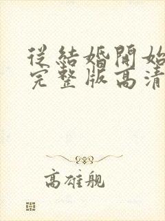 从结婚开始恋爱完整版高清