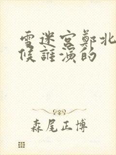 雪迷宫郑北小时候谁演的