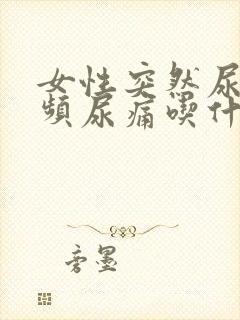 女性突然尿血尿频尿痛吃什么药好