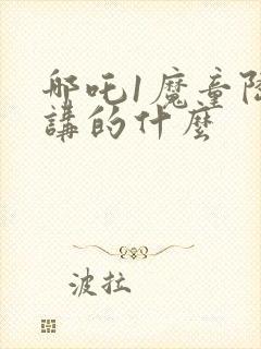 哪吒1魔童降临讲的什么