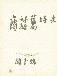 你好旧时光楚天阔结局