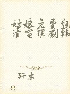 姑娘免费观看高清电视剧韩剧大全