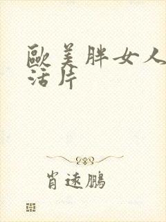 欧美胖女人性生活片