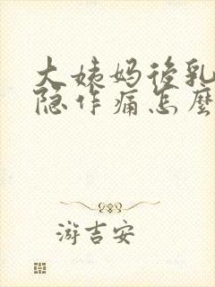 大姨妈后乳房隐隐作痛怎么回事