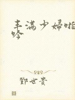 丰满少妇啪啪呻吟