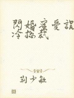 闪婚蜜爱误嫁高冷总裁