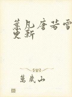 叶凡唐若雪最快更新