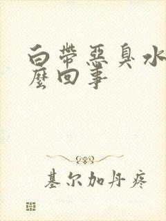 白带恶臭水样怎么回事