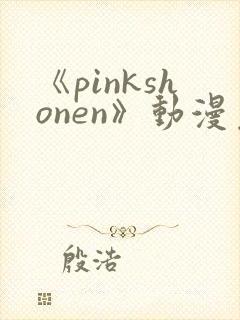 《pinkshonen》动漫免费观看