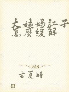 大姨妈肚子胀痛怎么缓解