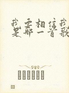 我要相信我自己是哪一首歌的歌词