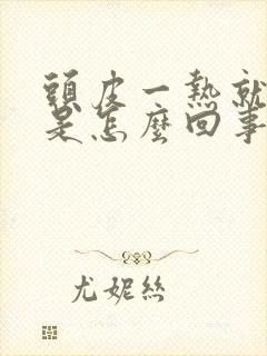 头皮一热就发痒是怎么回事啊