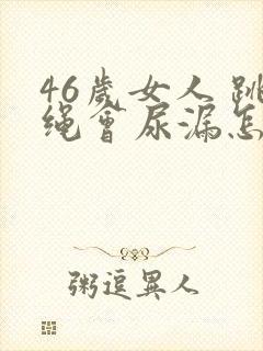 46岁女人 跳绳会尿漏怎么治疗