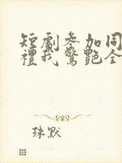 短剧参加同学婚礼我惊艳全场免费观看