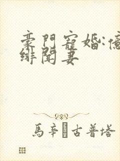 豪门宠婚:亿万绯闻妻