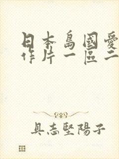 日本岛国爱情动作片一区二区三区