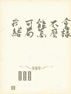 我可能不会爱你结局怎么样