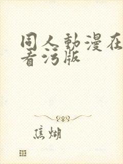 同人动漫在线观看污版