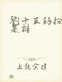 刘十五的扮演者是谁